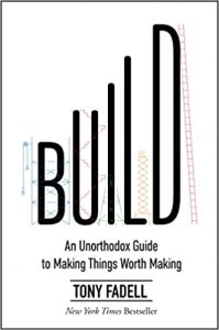 Build: An Unorthodox Guide to Making Things Worth Making By Tony Fadell