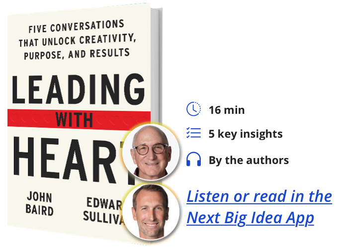 Leading with Heart: Five Conversations That Unlock Creativity, Purpose, and Results by John Baird and Edward Sullivan