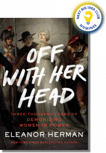 Off with Her Head: Three Thousand Years of Demonizing Women in Power By Eleanor Herman