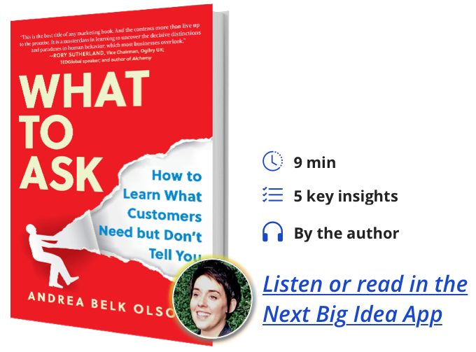 What to Ask: How to Learn What Customers Need but Don't Tell You by Andrea Belk Olson