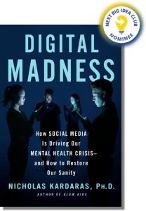 Digital Madness: How Social Media Is Driving Our Mental Health Crisis--and How to Restore Our Sanity By Nicholas Kardaras