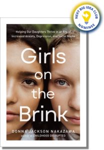 Girls on the Brink: Helping Our Daughters Thrive in an Era of Increased Anxiety, Depression, and Social Media By Donna Jackson Nakazawa