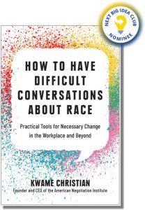 How to Have Difficult Conversations About Race: Practical Tools for Necessary Change in the Workplace and Beyond By Kwame Christian