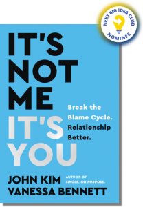 It's Not Me, It's You: Break the Blame Cycle. Relationship Better. By John Kim & Vanessa Bennett