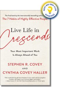Live Life in Crescendo: Your Most Important Work is Always Ahead of You By Stephen R. Covey & Cynthia Covey Haller