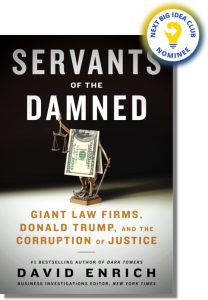 Servants of the Damned: Giant Law Firms, Donald Trump, and the Corruption of Justice By David Enrich