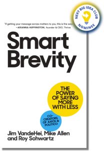 Smart Brevity: The Power of Saying More with Less By Jim VandeHei & Mike Allen & Roy Schwartz