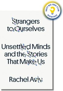 Strangers to Ourselves: Unsettled Minds and the Stories That Make Us By Rachel Aviv