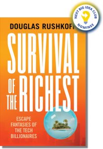 Survival of the Richest: Escape Fantasies of the Tech Billionaires By Douglas Rushkoff