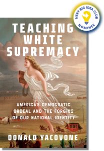 Teaching White Supremacy: America's Democratic Ordeal and the Forging of Our National Identity By Donald Yacovone