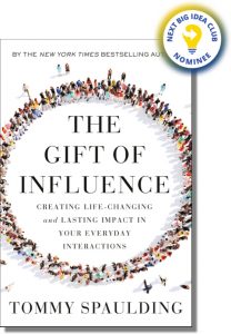 The Gift of Influence: Creating Life-Changing and Lasting Impact in Your Everyday Interactions By Tommy Spaulding