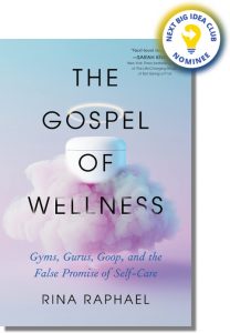 The Gospel of Wellness: Gyms, Gurus, Goop, and the False Promise of Self-Care By Rina Raphael