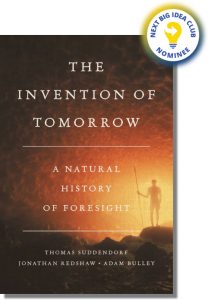 The Invention of Tomorrow: A Natural History of Foresight By Thomas Suddendorf & Jonathan Redshaw & Adam Bulley