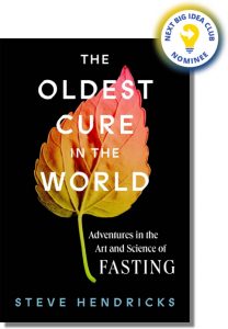 The Oldest Cure in the World: Adventures in the Art and Science of Fasting By Steve Hendricks