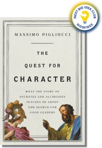 The Quest for Character: What the Story of Socrates and Alcibiades Teaches Us about Our Search for Good Leaders By Massimo Pigliucci