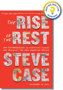 The Rise of the Rest: How Entrepreneurs in Surprising Places are Building the New American Dream By Steve Case