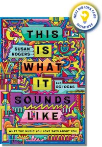 This is What it Sounds Like: What the Music You Love Says About You By Susan Rogers & Ogi Ogas