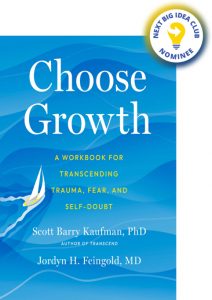 Choose Growth: A Workbook for Transcending Trauma, Fear, and Self-Doubt By Scott Barry Kaufman & Jordyn Feingold