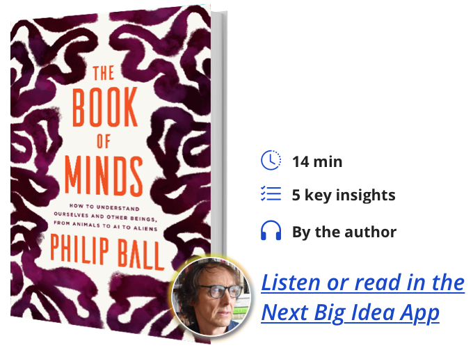 The Book of Minds: How to Understand Ourselves and Other Beings, from Animals to AI to Aliens by Philip Ball