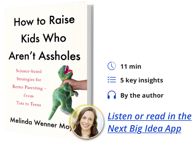 How to Raise Kids Who Aren't Assholes: Science-Based Strategies for Better Parenting—from Tots to Teens By Melinda Wenner Moyer