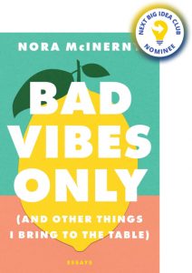 Bad Vibes Only: (and Other Things I Bring to the Table) By Nora McInerny