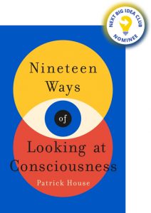 Nineteen Ways of Looking at Consciousness By Patrick House
