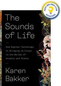 The Sounds of Life: How Digital Technology Is Bringing Us Closer to the Worlds of Animals and Plants By Karen Bakker