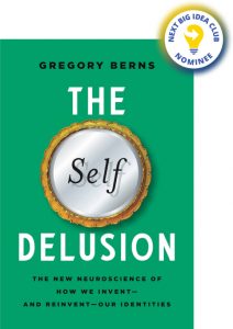 The Self Delusion: The New Neuroscience of How We Invent―and Reinvent―Our Identities By Gregory Berns
