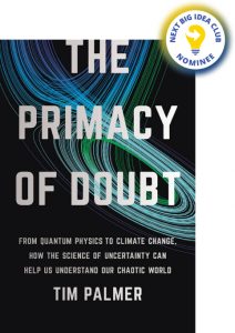 The Primacy of Doubt: From Quantum Physics to Climate Change, How the Science of Uncertainty Can Help Us Understand Our Chaotic World By Tim Palmer