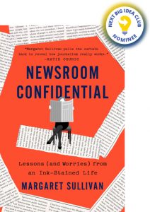 Newsroom Confidential: Lessons (and Worries) from an Ink-Stained Life By Margaret Sullivan