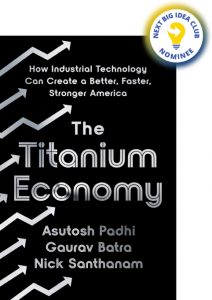 The Titanium Economy: How Industrial Technology Can Create a Better, Faster, Stronger America By Asutosh Padhi & Gaurav Batra & Nick Santhanam