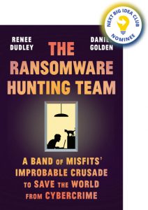 The Ransomware Hunting Team: A Band of Misfits' Improbable Crusade to Save the World from Cybercrime By Renee Dudley & Daniel Golden