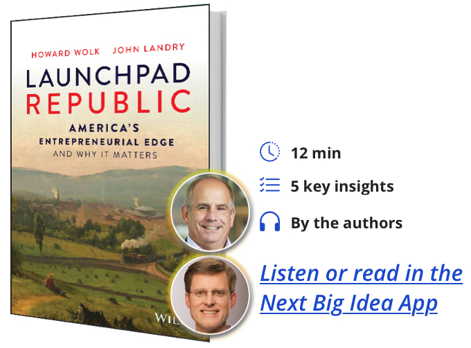 Launchpad Republic: America’s Entrepreneurial Edge and Why It Matters By Howard Wolk & John Landry