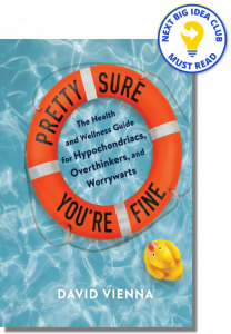 Pretty Sure You're Fine: The Health and Wellness Guide for Hypochondriacs, Overthinkers, and Worrywarts By David Vienna