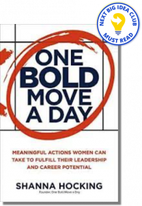 One Bold Move a Day: Meaningful Actions Women Can Take to Fulfill Their Leadership and Career Potential By Shanna A. Hocking