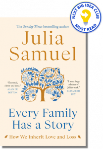 Every Family Has A Story: How We Inherit Love and Loss By Julia Samuel