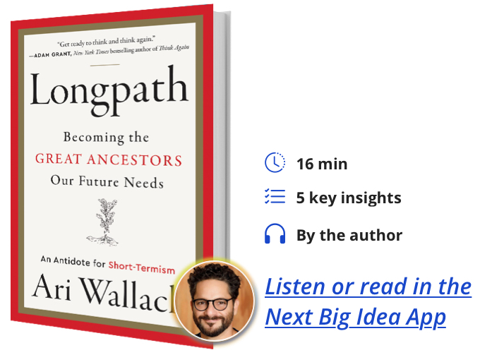 Longpath: Becoming the Great Ancestors Our Future Needs—An Antidote to Short-Termism By Ari Wallach