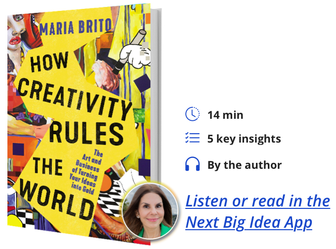 How Creativity Rules the World: The Art and Business of Turning Your Ideas into Gold By Maria Brito