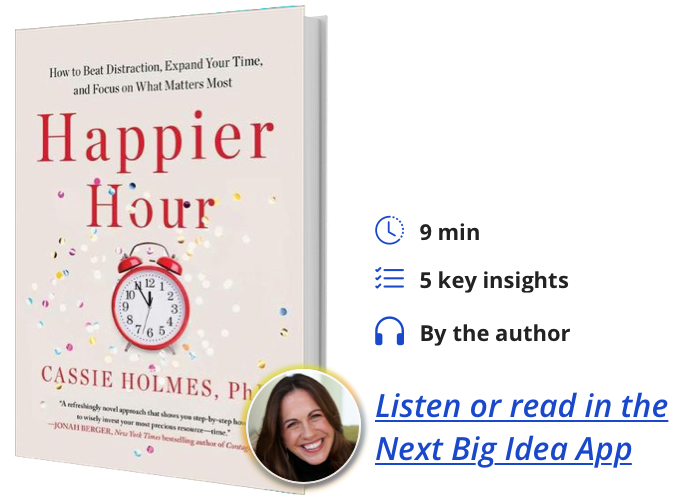 Happier Hour: How to Beat Distraction, Expand Your Time, and Focus on What Matters Most By Cassie Holmes