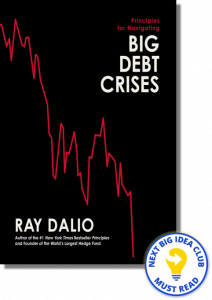 Principles for Navigating Big Debt Crises By Ray Dalio