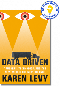 Data Driven: Truckers, Technology, and the New Workplace Surveillance By Karen Levy
