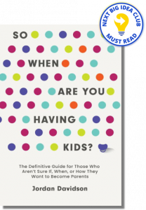 So When Are You Having Kids: The Definitive Guide for Those Who Aren’t Sure If, When, or How They Want to Become Parents By Jordan Davidson