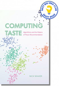 Computing Taste: Algorithms and the Makers of Music Recommendation By Nick Seaver