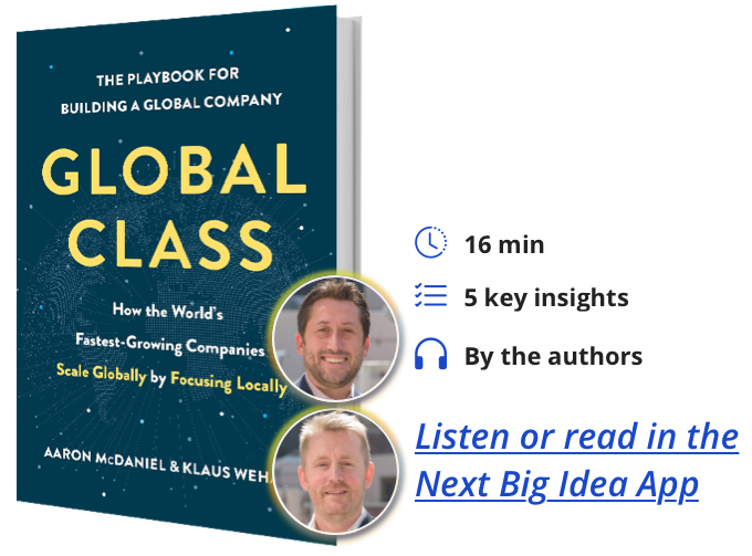 Global Class: How the World’s Fastest-Growing Companies Scale Globally by Focusing Locally By Aaron McDaniel & Klaus Wehage