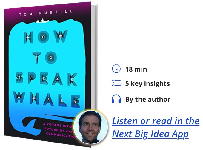 How To Speak Whale: A Voyage into the Future of Animal Communication By Tom Mustill