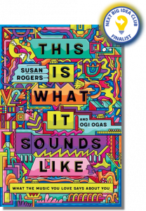 This Is What It Sounds Like: What the Music You Love Says About You by Susan Rogers and Ogi Ogas