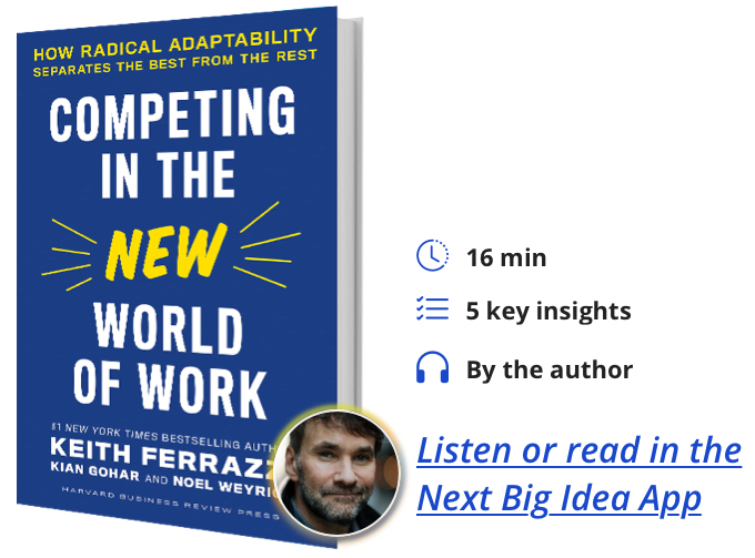 Competing in the New World of Work: How Radical Adaptability Separates the Best from the Rest By Keith Ferrazzi, Kian Gohar, and Noel Weyrich