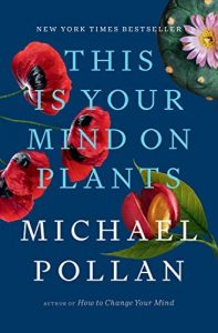 This Is Your Mind on Plants By Michael Pollan