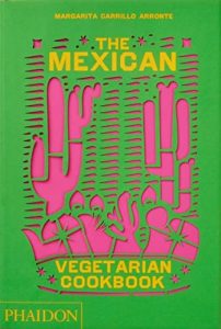 The Mexican Vegetarian Cookbook: 400 Authentic Everyday Recipes for the Home Cook By Margarita Carrillo Arronte