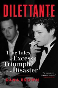Dilettante: True Tales of Excess, Triumph, and Disaster By Dana Brown